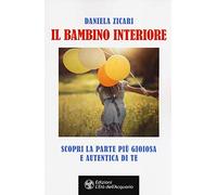 Il bambino interiore. Scopri la parte più gioiosa e autentica di te