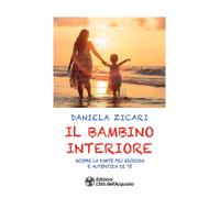 Il bambino interiore. Scopri la parte più gioiosa e autentica di te - Zica...