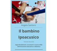 Il bambino ipoacusico - Vol. II: Approfondimenti, strumenti e nuove sfide dell’inclusione educativa e didattica