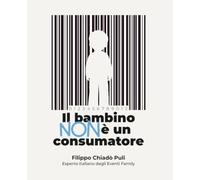 Il bambino NON è un consumatore: Manuale di resistenza e progettazione per adulti, educatori e imprese.