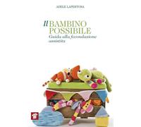 Il bambino possibile. Guida alla fecondazione assistita Lapertosa, Adele