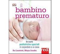 Il bambino prematuro. Le cure pediatriche speciali in ospedale e a casa - ...