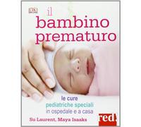 Il bambino prematuro. Le cure pediatriche speciali in ospedale e a casa