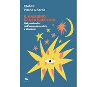 Il bambino senza specchio. Nel profondo dell'omosessualità e dintorni