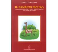 Il bambino sicuro. Come aiutare i nostri figli a sentirsi protetti e fiduc...