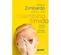 Il bambino timido. Affrontare e prevenire la timidezza dall'infanzia all'età adulta