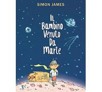 Il bambino venuto da Marte. Ediz. a colori
