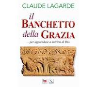 Il banchetto della grazia... Per apprendere a nutrirsi di Dio. Ediz. integrale