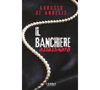 Il banchiere assassinato. Le undici meno una - De Angelis Augusto