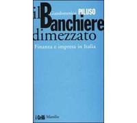 Il banchiere dimezzato. Finanza e impresa in Italia