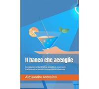 Il banco che accoglie: Introduzione al bartending: accogliere, osservare e trasformare un incontro in esperienza al bancone: 1