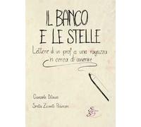 Il banco e le stelle. Lettere di un prof a una ragazza in cerca di avvenire