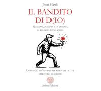 Il bandito di D(io). Quando la caduta è un destino, la rinascita è una scelta. Un viaggio all'inferno per ritrovare la luce attraverso il servizio