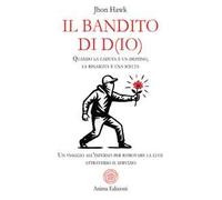 Il bandito di D(io). Quando la caduta è un destino, la rinascita è una scelta. Un viaggio all'inferno per ritrovare la luce attraverso il servizio