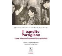 Il bandito partigiano. Vita e morte del Gobbo del Quarticciolo