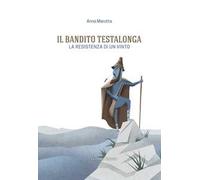Il bandito Testalonga. La resistenza di un vinto