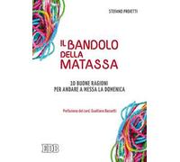 Il bandolo della matassa. 10 buone ragioni per andare a messa la domenica
