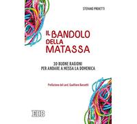 Il bandolo della matassa. 10 buone ragioni per andare a messa la domenica