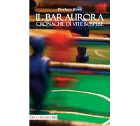 Il bar Aurora. Cronache di vite sospese - 2015 - Tra le righe lib