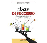 Il bar di successo. Come avviarlo, gestirlo e renderlo inimitabile