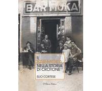 Il bar Moka nella storia di Crotone. Ediz. illustrata