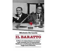 Il baratto. Il Pci e le televisioni: le intese e gli scambi fra il comunista Veltroni e l'affarista Berlusconi negli anni Ottanta