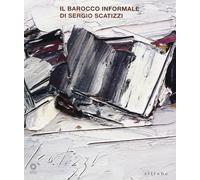 Il barocco informale di Sergio Scatizzi. Catalogo della mostra (Firenze, 22 settembre-20 novembre 2009). Ediz. illustrata