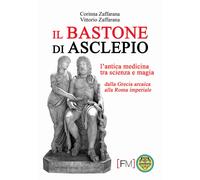 Il bastone di Asclepio. L'antica medicina tra scienza e magia dalla Grecia...