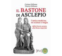 Il bastone di Asclepio. L'antica medicina tra scienza e magia dalla Grecia arcaica alla Roma imperiale. Ediz. illustrata