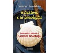 Il bastone e la conchiglia. Guida pratica e spirituale al cammino di Santiago