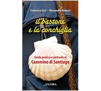 Il bastone e la conchiglia. Guida pratica e spirituale al cammino di Santiago