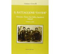 Il battaglione «Davide». Piemonte, Trieste San Sabba, Jgoslavia 1944-45. Cronaca