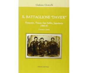 Il battaglione «Davide». Piemonte, Trieste San Sabba, Jgoslavia 1944-45. Cronaca