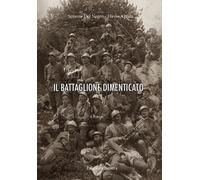 Il battaglione dimenticato - [Edizioni Saisera]