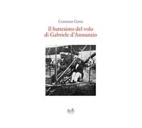 Il battesimo del volo di Gabriele d'Annunzio. Ediz. illustrata
