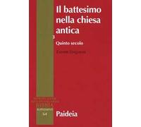 Il battesimo nella Chiesa antica. Storia, teologia e liturgia nei primi cinque secoli. Vol. 3: Quinto secolo