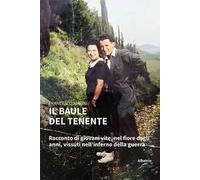 Il baule del tenente. Racconto di giovani vite, nel fiore degli anni, vissuti nell'inferno della guerra