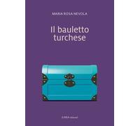 Il bauletto turchese. Ediz. integrale - Nevola Maria Rosaria