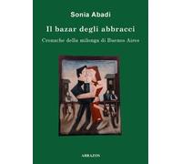 Il bazar degli abbracci. Cronache della milonga di Buenos Aires [Paperback] [Dec