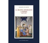 Il Beato Angelico a Roma. 1445-1455. Rinascita delle arti e Umanesimo cristiano nell’Urbe di Niccolò V e Leon Battista Alberti. Ediz. a colori