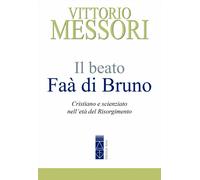 Il beato Faà di Bruno. Cristiano e scienziato nell'età del Risorgimento - ...