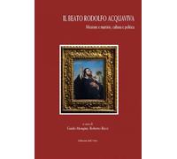 Il beato Rodolfo Acquaviva. Missione e martirio, cultura e politica - Mong...