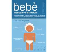 Il bebè. Manuale d'istruzioni. Guida pratica per l'utente, risoluzione dei problemi e consigli utili per la corretta installazione e manutenzione