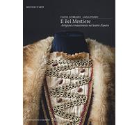 Il bel mestiere. Artigiani e maestranze nel teatro d'opera. Ediz. illustrata