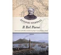 Il Bel Paese. Conversazioni sulle bellezze naturali, la geologia e la geografia fisica dell'Italia
