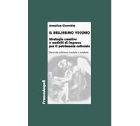 Il bellissimo vecchio. Strategie creative e modelli di impresa per il patrimonio culturale. Ediz. ampliata