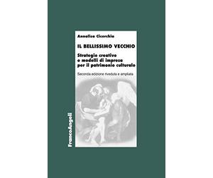 Il bellissimo vecchio. Strategie creative e modelli di impresa per il patrimonio culturale. Ediz. ampliata