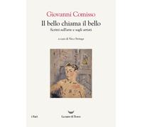 Il bello chiama il bello. Scritti sull'arte e gli artisti - Comisso Giovanni