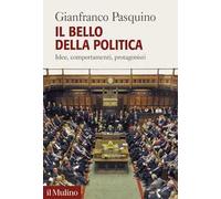Il bello della politica. Idee, comportamenti, protagonisti