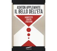Il bello dell'età. Manifesto contro l'ageismo [Paperback] [Mar 02, 2017] Applewh